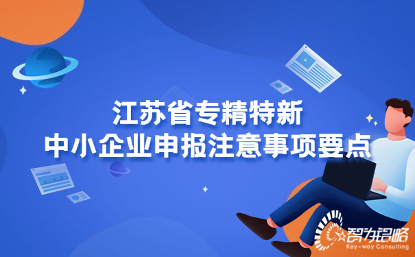 江蘇省專精特新中小企業(yè)申報(bào)注意事項(xiàng)要點(diǎn).jpg