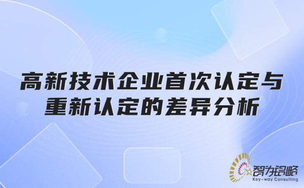 高新技術(shù)企業(yè)**認(rèn)定與重新認(rèn)定的差異分析.jpg