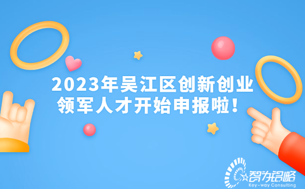 2023年吳江區(qū)創(chuàng)新創(chuàng)業(yè)領(lǐng)軍人才開始申報(bào)啦！