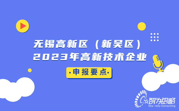 無(wú)錫高新區(qū)（新吳區(qū)）2023年高新技術(shù)企業(yè)申報(bào)要點(diǎn)