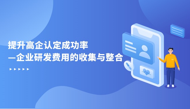 提升高企認定成功率—企業(yè)研發(fā)費用的收集與整合.jpg