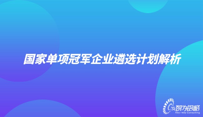 國家單項**企業(yè)遴選計劃解析.jpg