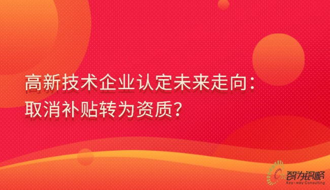 高新技術企業(yè)認定未來走向：取消補貼轉(zhuǎn)為資質(zhì)？.jpg